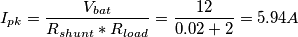 I_{pk}=\frac{V_{bat}}{R_{shunt}*R_{load}} = \frac{12}{0.02+2} = 5.94A