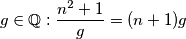 g \in \mathbb{Q} : \frac{n^2+1}{g}=(n+1)g g \in \mathbb{Q} : \frac{n^2+1}{g}=(n+1)g