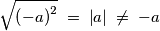 \sqrt{\left( -a \right)^{2}}\; =\; \left| a \right|\; \neq\; -a