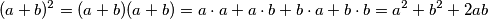 (a+b)^{2} = (a+b)(a+b) = a\cdot a + a\cdot b + b \cdot a + b\cdot b = a^{2}+b^{2}+2ab