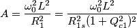A = \frac {\omega_0^2L^2} {R_1^2} = \frac {\omega_0^2L^2} {R_{1s}^2 (1 + Q_{c1}^2)^2}
