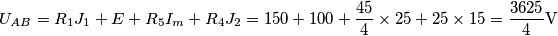 U_{AB} = R_1 J_1 + E + R_5 I_m + R_4 J_2 = 150 + 100 + \frac{{45}}{4} \times 25 + 25 \times 15 = \frac{{3625}}{4}{\rm{ V}} U_{AB} = R_1 J_1 + E + R_5 I_m + R_4 J_2 = 150 + 100 + \frac{{45}}{4} \times 25 + 25 \times 15 = \frac{{3625}}{4}{\rm{ V}}
