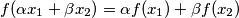 f(\alpha x_1+ \beta x_2)=\alpha f(x_1)+ \beta f(x_2)