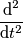 \frac{\textup{d}^2}{\textup{d}t^2}