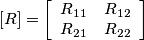 \left[R\right]=\left[\begin{array}{cc}
R_{11} & R_{12}\\
R_{21} & R_{22}\end{array}\right]