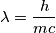 \lambda=\frac{h}{m c} \lambda=\frac{h}{m c}