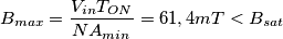 B_{max}=\frac{V_{in}T_{ON}}{NA_{min}}=61,4mT<B_{sat} B_{max}=\frac{V_{in}T_{ON}}{NA_{min}}=61,4mT<B_{sat}