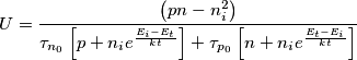 U=\frac{\left( pn-n_{i}^{2} \right)}{\tau _{n_{0}}\left[ p+n_{i}e^{\frac{{E}_{i}-{E}_{t}}{kt}} \right]+\tau _{p_{0}}\left[ n+n_{i}e^{\frac{{E}_{t}-{E}_{i}}{kt}} \right]}