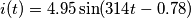 i(t)=4.95\sin (314t-0.78) i(t)=4.95\sin (314t-0.78)