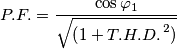 P.F.=\frac{\cos \varphi_1 }{\sqrt{\left ( 1+T.H.D. \right ^2)}}
