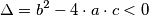 \Delta = b^2 -4 \cdot a \cdot c < 0