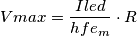 Vmax= \frac{Iled}{hfe_m} \cdot R