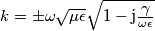 k={\displaystyle \pm\omega\sqrt{\mu\epsilon}\sqrt{1-\mathrm{j}{\textstyle \frac{{\textstyle \gamma}}{\omega\epsilon}}}} k={\displaystyle \pm\omega\sqrt{\mu\epsilon}\sqrt{1-\mathrm{j}{\textstyle \frac{{\textstyle \gamma}}{\omega\epsilon}}}}