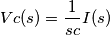 Vc(s) = \frac{1}{sc} I(s) Vc(s) = \frac{1}{sc} I(s)
