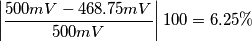 \left|\frac{500mV-468.75mV}{500mV}\right|100=6.25\% \left|\frac{500mV-468.75mV}{500mV}\right|100=6.25\%