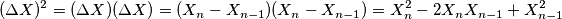 (\Delta X)^2 = (\Delta X) ( \Delta X ) = (X_n-X_{n-1})(X_n-X_{n-1}) = X_n^2-2X_nX_{n-1}+X_{n-1}^2