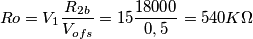 Ro=V_{1}\frac{R_{2b}}{V_{ofs}} = 15 \frac{18000}{0,5} = 540K\Omega Ro=V_{1}\frac{R_{2b}}{V_{ofs}} = 15 \frac{18000}{0,5} = 540K\Omega