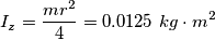 I_z = \frac{m r^2}{4} = 0.0125 \textrm{ } kg\cdot m^2