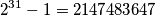 2^{31} - 1=2147483647 2^{31} - 1=2147483647
