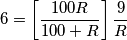 6=\left [ \frac{100R}{100+R} \right ]\frac{9}{R}
