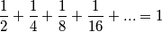 \frac{1}{2}+\frac{1}{4}+\frac{1}{8}+\frac{1}{16}+...=1