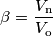 \beta = \frac{V_\text{n}}{V_\text{o}}