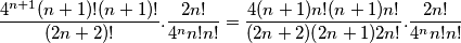 \frac{4^{n+1}(n+1)!(n+1)!}{(2n+2)!} . \frac{2n!}{4^{n}n!n!}=\frac{4(n+1)n!(n+1)n!}{(2n+2)(2n+1)2n!}.\frac{2n!}{4^{n}n!n!} \frac{4^{n+1}(n+1)!(n+1)!}{(2n+2)!} . \frac{2n!}{4^{n}n!n!}=\frac{4(n+1)n!(n+1)n!}{(2n+2)(2n+1)2n!}.\frac{2n!}{4^{n}n!n!}