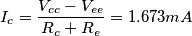I_c=\frac{V_{cc}-V_{ee}}{R_c+R_e} = 1.673 mA I_c=\frac{V_{cc}-V_{ee}}{R_c+R_e} = 1.673 mA