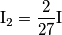 \text{I}_{2}=\frac{2}{27}\text{I}