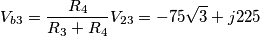 V_{b3}=\frac {R_{4}}{R_{3}+R_{4}}V_{23}=-75\sqrt{3}+j225 V_{b3}=\frac {R_{4}}{R_{3}+R_{4}}V_{23}=-75\sqrt{3}+j225