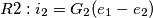 R2: i_{2} = G_{2}(e_{1}-e_{2})