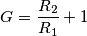 G =\frac{R_{2}}{R_{1}}+1