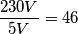\frac{230 V}{5 V} = 46