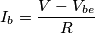 I_{b}=\frac{V-V_{be}}{R}