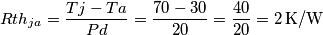 Rth_{ja}=\frac{Tj-Ta}{Pd}=\frac{70-30}{20}=\frac{40}{20}=2\,\textup{K/W}