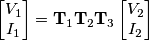 \begin{bmatrix}V_1\\I_1\end{bmatrix} = \mathbf{T}_1 \mathbf{T}_2 \mathbf{T}_3 \begin{bmatrix}V_2\\I_2\end{bmatrix} \begin{bmatrix}V_1\\I_1\end{bmatrix} = \mathbf{T}_1 \mathbf{T}_2 \mathbf{T}_3 \begin{bmatrix}V_2\\I_2\end{bmatrix}