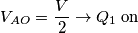 V_{AO}=\frac{V}{2} \rightarrow Q_1 \; \text {on} V_{AO}=\frac{V}{2} \rightarrow Q_1 \; \text {on}