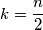 k=\frac{n}{2}