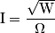 \mathrm{I}=\frac{\sqrt{\mathrm{W}}}\Omega \mathrm{I}=\frac{\sqrt{\mathrm{W}}}\Omega