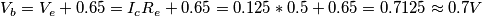 V_b=V_e+0.65=I_cR_e+0.65=0.125*0.5+0.65=0.7125\approx0.7V