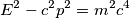 E^{2}-c^{2}p^{2}=m^{2}c^{4} E^{2}-c^{2}p^{2}=m^{2}c^{4}