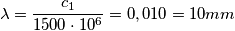 \lambda=\frac {c_1} {1500\cdot 10^6}=0,010 = 10mm \lambda=\frac {c_1} {1500\cdot 10^6}=0,010 = 10mm