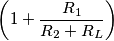 \left( 1+\frac{R_1}{R_2+R_L} \right )