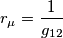r_\mu = \frac{1}{g_{12}}