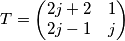 T =
\begin{pmatrix}
2j+2&1\\
2j-1&j\\
\end{pmatrix}
