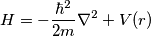 H=-\frac{\hbar^2}{2m} \nabla^{2} + V(r)