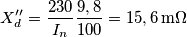 X^{\prime \prime}_d=\frac {230}{I_n} \frac {9,8}{100}=15,6 \, \text{m} \Omega