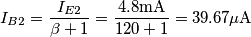 I_{B2}=\frac{I_{E2}}{\beta+1}=\frac{4.8\text{mA}}{120+1}=39.67\mu\text{A}