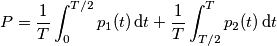 P = \frac{1}{T}\int_0^{T/2}p_1(t)\,\text{d} t+\frac{1}{T}\int_{T/2}^{T}p_2(t)\,\text{d} t