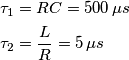 \begin{align}
  & \tau _{1}=RC=500\,\mu s \\ 
 & \tau _{2}=\frac{L}{R}=5\,\mu s \\ 
\end{align}